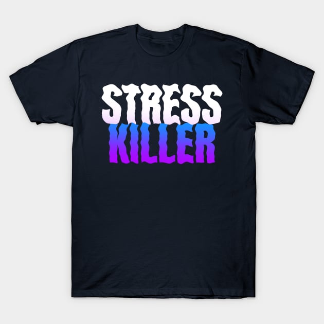 Stress Killer T-Shirt by Fresh! Printsss ™